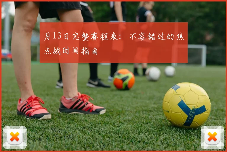 月13日完整赛程表：不容错过的焦点战时间指南