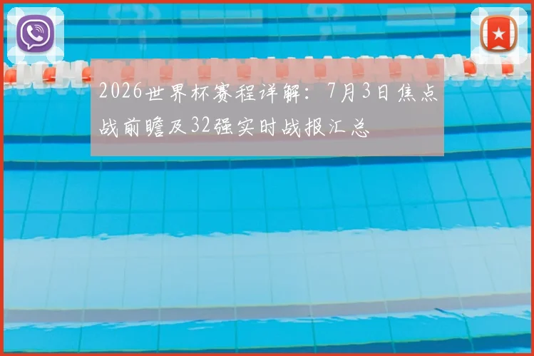 2026世界杯赛程详解：7月3日焦点战前瞻及32强实时战报汇总